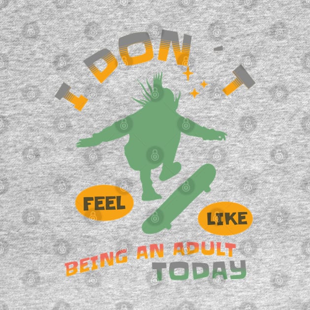 I DON`T FEEL LIKE AN ADULT TODAY SKATEBOARDER by DAZu